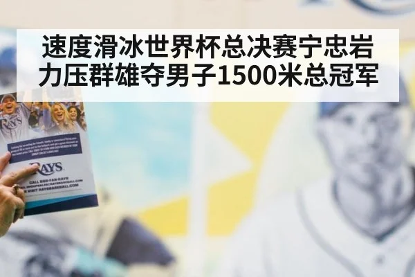 速度滑冰世界杯总决赛宁忠岩力压群雄夺男子1500米总冠军