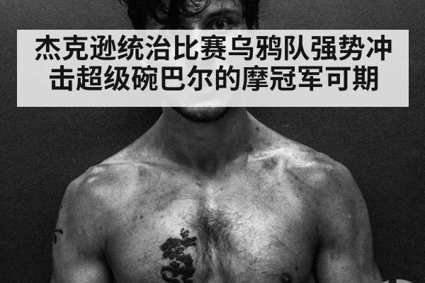 杰克逊统治比赛乌鸦队强势冲击超级碗巴尔的摩冠军可期