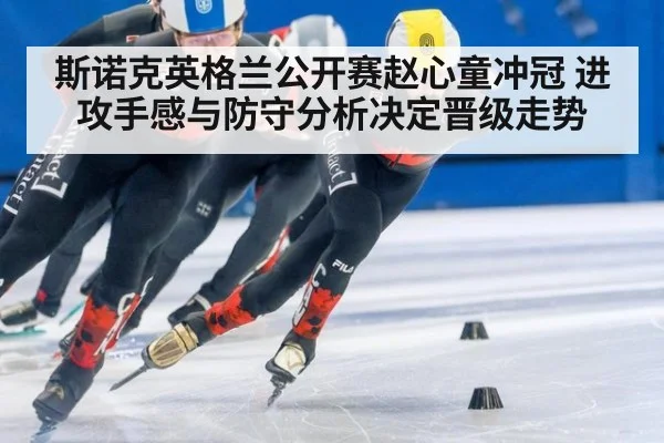 斯诺克英格兰公开赛赵心童冲冠 进攻手感与防守分析决定晋级走势